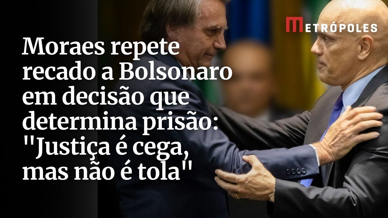 Moraes repete recado a Bolsonaro em decisão que determina prisão Justiça é cega mas não é tola