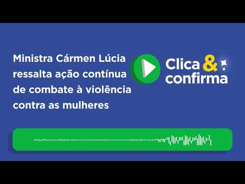 Clica e Confirma: ministra Cármen Lúcia ressalta ação de combate à violência contra as mulheres