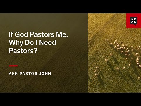 If God Pastors Me, Why Do I Need Pastors?