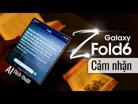 Cảm nhận Galaxy Z Fold6: AI dịch thuật, camera, thiết kế hoàn thiện, hiệu năng