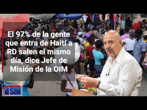 El 97% de la gente que entra de Haití a RD salen el mismo día, dice Jefe de Misión de la OIM