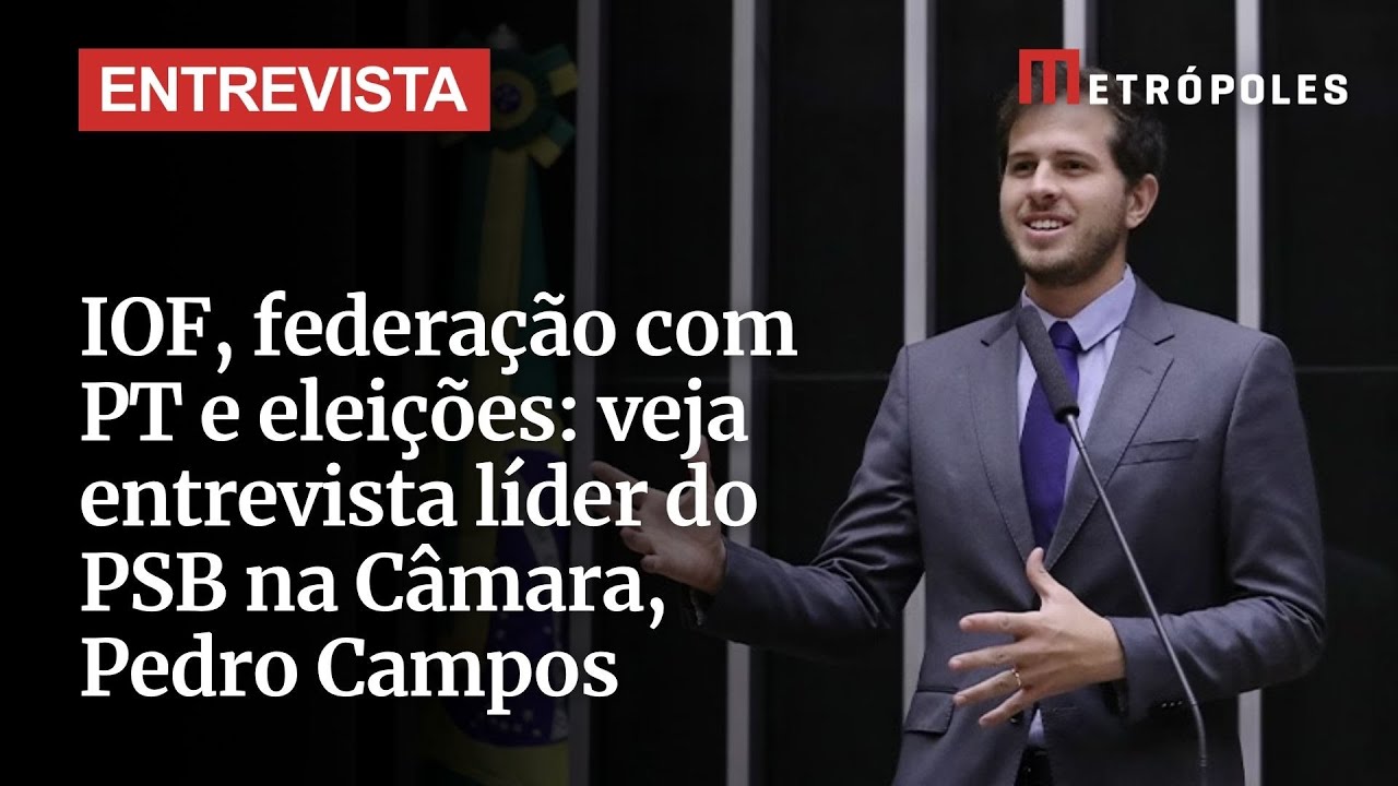 IOF federação com PT e eleições veja entrevista do deputado Pedro Campos líder do PSB na Câmara