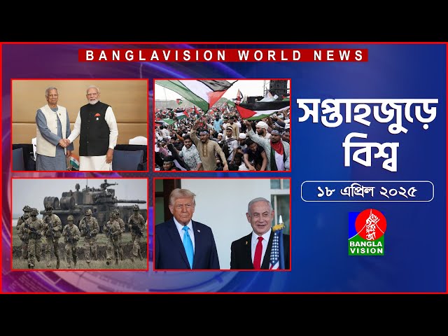 সপ্তাহজুড়ে বিশ্ব | Top international news of the week | 18 April 2025 | Banglavision World News