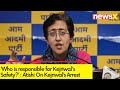 Who is responsible for Kejriwals Safety | Atishi While Briefing Media | NewsX