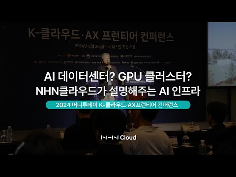 AI 데이터센터? GPU 클러스터? NHN 클라우드가 설명해 주는 AI 인프라 | 2024 K-클라우드·AX 프런티어 컨퍼런스