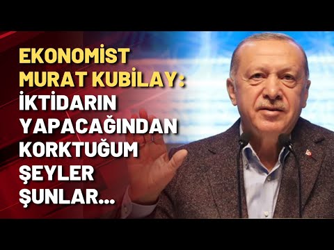 Ekonomist Murat Kubilay: İktidarın yapacağından korktuğum şeyler şunlar...