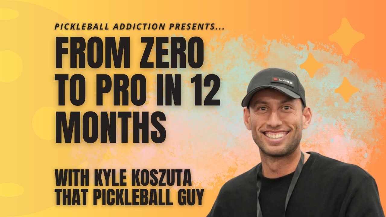 From Zero to Pro in 12 Months with ThatPickleballGuy, Kyle Koszuta