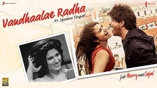 Vandhaalae Radha – Jab Harry Met Sejal