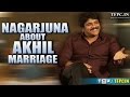 Nagarjuna's interesting comments on Akhil's marriage