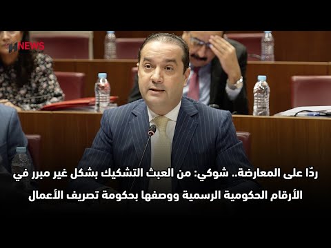 شوكي: من العبث التشكيك في الأرقام الحكومية الرسمية ووصفها بحكومة تصريف الأعمال