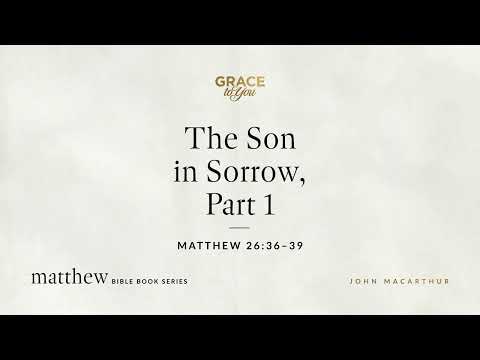 The Son in Sorrow, Part 1 (Matthew 26:36–39) [Audio Only]