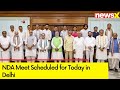 NDA Meet Scheduled for Today in Delhi | Chandrababu Naidu Asks TDP MPs to Attend | NewsX