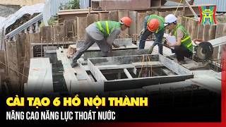 Cải tạo 6 hồ nội thành nâng cao năng lực thoát nước | Tin tức