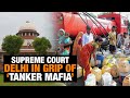 Supreme Court Questions Delhi Govt on Tanker Mafia Amid Water Crisis | News9