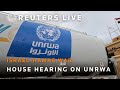 LIVE: US House hearing on UNRWA mission after Oct. 7 Hamas allegations