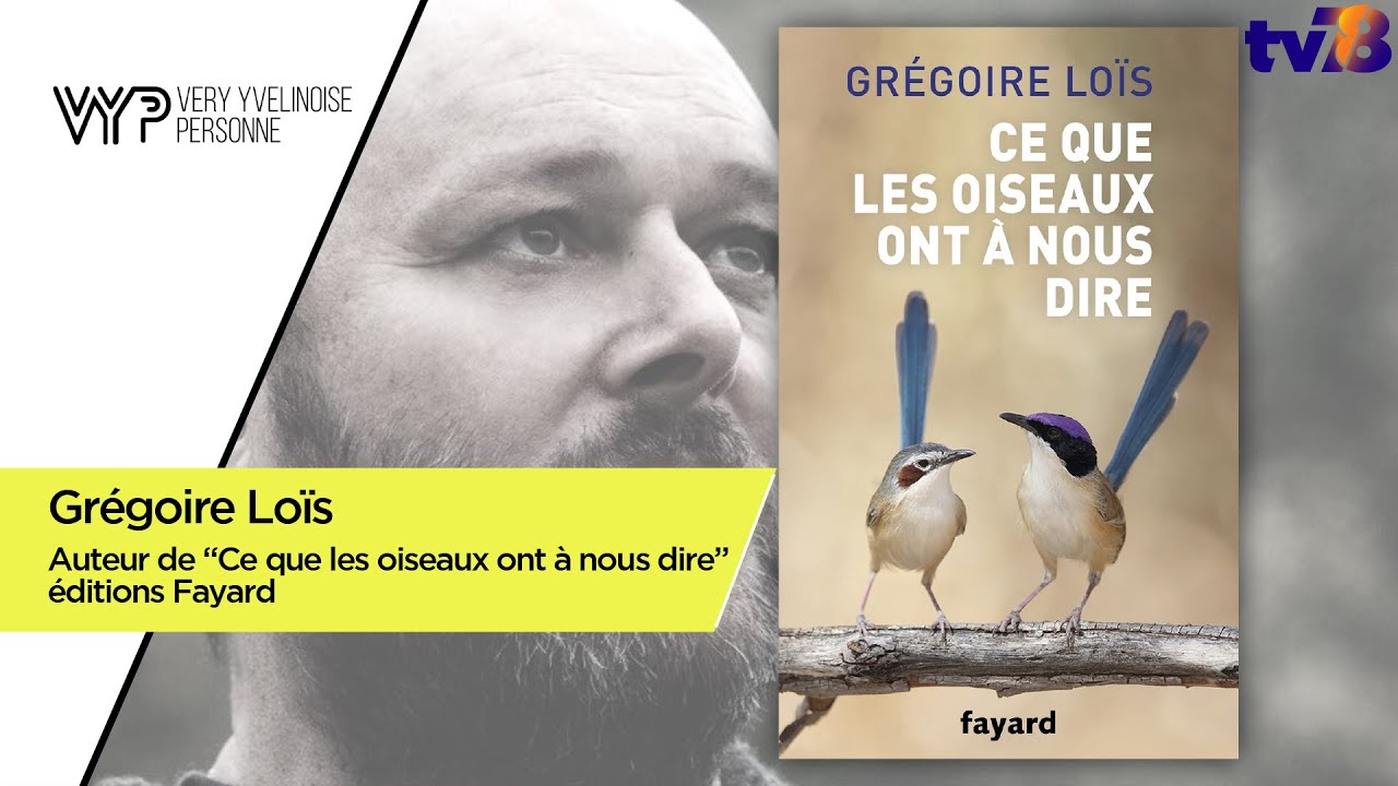 VYP. Grégoire Loïs ornithologue auteur du livre « Ce que les oiseaux ont à nous dire »