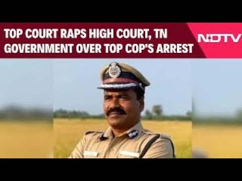 Tamil Nadu News | Supreme Court Raps High Court, Tamil Nadu Government Over Top Cop's Arrest