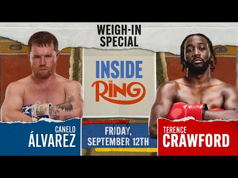 Inside The Ring Special: Canelo Alvarez vs. Terence Crawford Weigh In