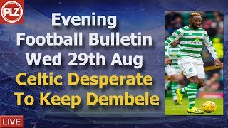 Evening Bulletin – Celtic desperate to keep a hold of Dembele