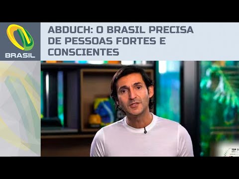 Tomé Abduch: O Brasil precisa de pessoas fortes e conscientes
