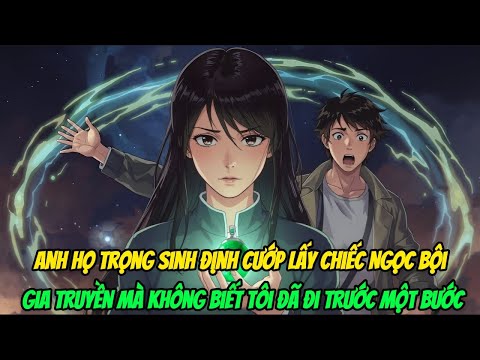 Anh Họ Trọng Sinh Định Cướp Lấy Chiếc Ngọc Bội Gia Truyền Mà Không Biết Tôi Đã Đi Trước Một Bước