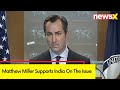 We Have Been Following Media Reports | Matthew Miller Supports India On The Issue | NewsX