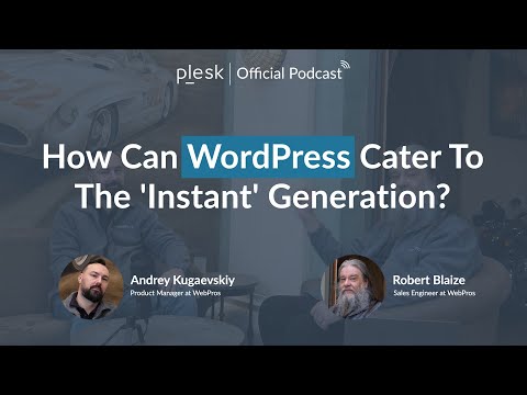 How can WordPress cater to the “Instant Generation”? | Plesk Official Podcast