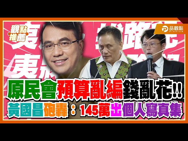 黃國昌轟原民會公帑亂花 是錢太多？預算亂編還出個人寫真？