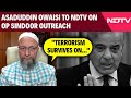 Asaduddin Owaisi To NDTV On Op Sindoor Outreach: Terrorism Survives On...