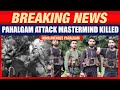 India Avenges Pahalgam Attack: Lashkar Terror Mastermind Suleman Musa Killed in Dachigam | News9