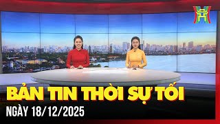 Thời sự Hà Nội tối 18/12/2025: Tăng cường công tác chính trị, xây dựng quân đội vững mạnh,...