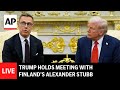 LIVE: Trump holds meeting with Finland’s Alexander Stubb