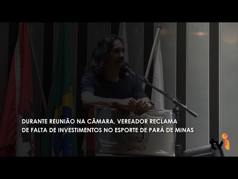 Vídeo: Durante reunião na Câmara, vereador reclama de falta de investimentos no esporte de Pará de Minas