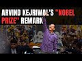 Delhi CM Kejriwal | I Should Get Nobel Prize For... Says Arvind Kejriwal
