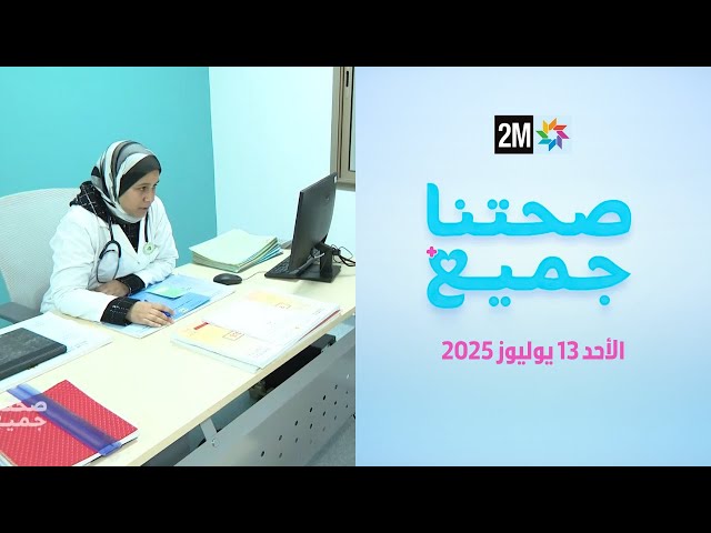 صحتنا جميع : الأحد 13 يوليوز 2025