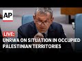 LIVE: UNRWA updates on situation in occupied Palestinian territories