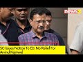 SC Issues Notice To ED, No Relief For Arvind Kejriwal | Delhi Excise Policy Case | NewsX