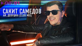 Сакит Самедов — Ай, девушка | Club Mix | Official Audio | 2024