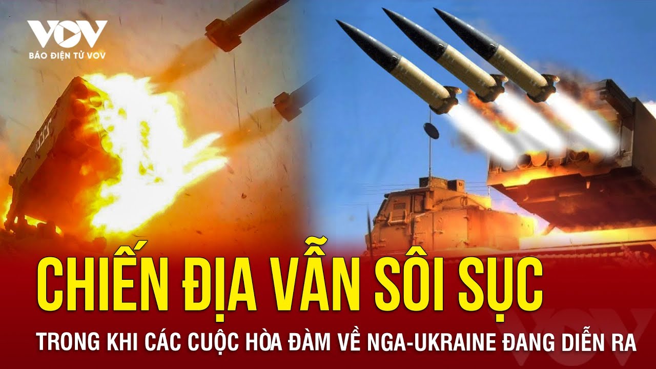 🔴CHIẾN ĐỊA SÔI SỤC: Cuộc chiến đôi công vẫn diễn ra sôi sục trong khi các cuộc đàm phán lại tiếp tục