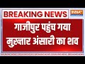 Mukhtar Ansari Death Updates: Ghazipur पहुंच गया Mukhtar Ansari का शव