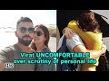 Virat Kohli UNCOMFORTABLE over scrutiny of personal life