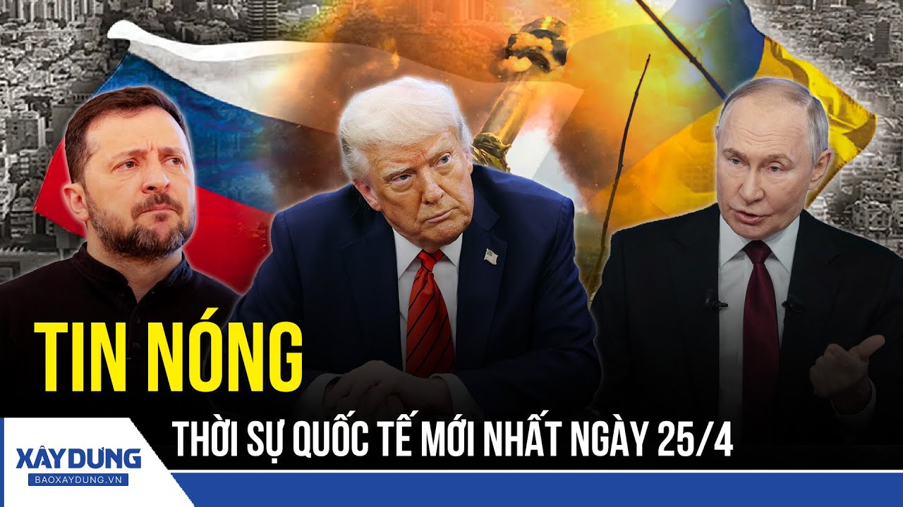 🔴 TRỰC TIẾP: ĐIỂM NÓNG QUỐC TẾ NGÀY 25/4 | Chảo lửa Trung Đông 🔥| Chiến sự Nga Ukraine | BXD