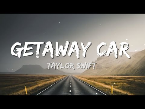 Taylor Swift - Getaway Car (Lyrics)