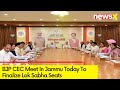 BJP CEC Meet In Jammu Today | Discussion on LS Candidates | NewsX