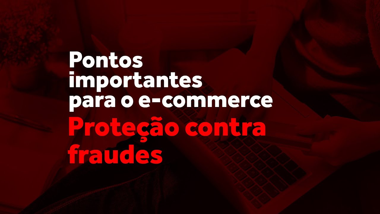 Pontos importantes para o e-commerce: Proteção contra fraudes