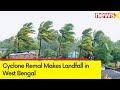 Cyclone Remal Makes Landfall in West Bengal | Flights & Trains Cancelled Amid Red Alert | NewsX