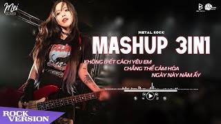 Mashup Metal Rock 3in1 - Không Biết Cách Yêu Em, Chẳng Thể Cảm Hóa, Ngày Này Năm Ấy 🎸 Mei Cover