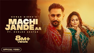 MACHI JANDE AA ~ Hunar Sidhu x Gurlez Akhtar & Gungun Bakshi | Punjabi Song Video HD