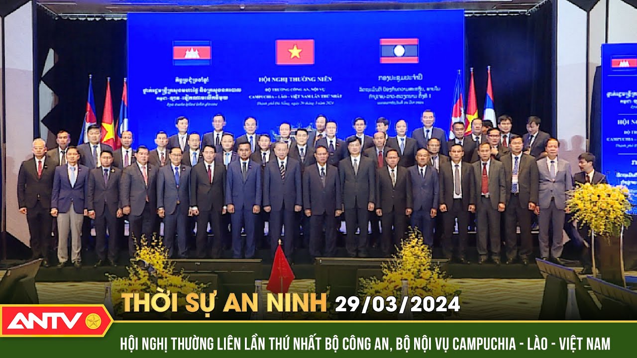 Thời sự an ninh ngày 29/3: Hội nghị thường niên Bộ Công an, Bộ Nội vụ Campuchia - Lào - Việt Nam