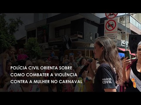Vídeo: Polícia Civil orienta sobre como combater a violência contra a mulher no Carnaval